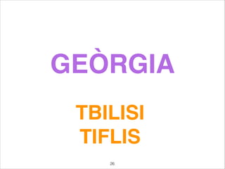 GEÒRGIA
TBILISI
TIFLIS
26
 