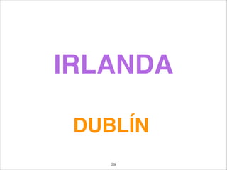 IRLANDA
DUBLÍN
29
 
