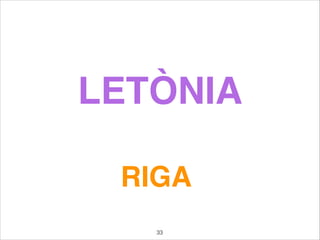 LETÒNIA
RIGA
33
 