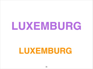 LUXEMBURG
LUXEMBURG
36
 