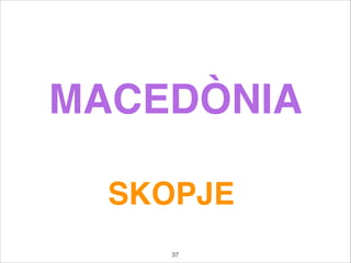 MACEDÒNIA
SKOPJE
37
 