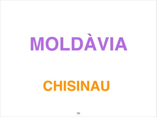 MOLDÀVIA
CHISINAU
39
 