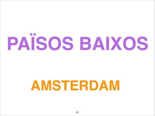 PAÏSOS BAIXOS
AMSTERDAM
43
 