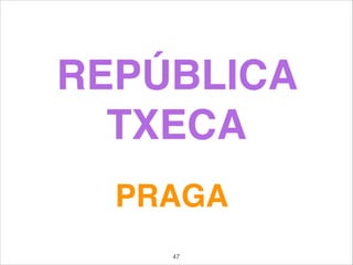 REPÚBLICA
TXECA
PRAGA
47
 