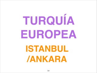 TURQUÍA
EUROPEA
ISTANBUL
/ANKARA
54
 