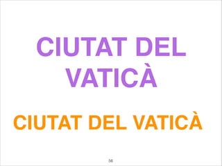 CIUTAT DEL
VATICÀ
CIUTAT DEL VATICÀ
56
 