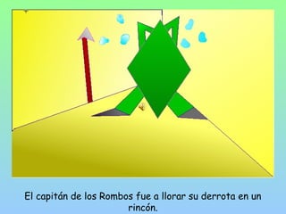 El capitán de los Rombos fue a llorar su derrota en un 
rincón. 
 