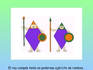 El rey compás tenía un poderoso ejército de rombos, 
 