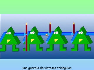 una guardia de vistosos triángulos 
 