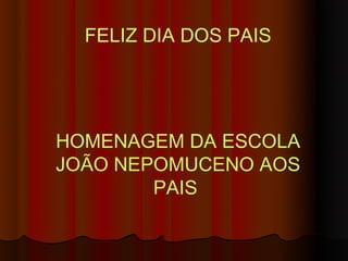 FELIZ DIA DOS PAIS




HOMENAGEM DA ESCOLA
JOÃO NEPOMUCENO AOS
        PAIS
 