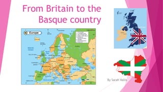 From Britain to the
Basque country
By Sarah Vallis
 
