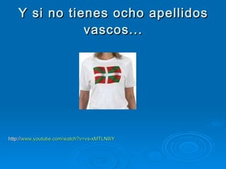Y si no tienes ocho apellidos vascos... http:// www.youtube.com /watch?v=vs-xMTLN8iY 