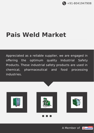 +91-8041947908
A Member of
Pais Weld Market
Appreciated as a reliable supplier, we are engaged in
oﬀering the optimum quality Industrial Safety
Products. These industrial safety products are used in
chemical, pharmaceutical and food processing
industries.
 