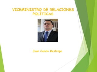 VICEMINISTRO DE RELACIONES
POLÍTICAS
Juan Camilo Restrepo
 