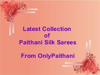 Latest Collection
of
Paithani Silk Sarees
From OnlyPaithani
 