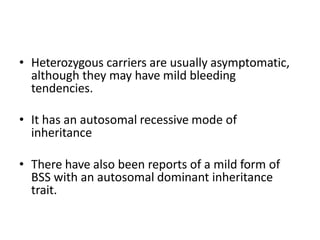 • Heterozygous carriers are usually asymptomatic,
although they may have mild bleeding
tendencies.
• It has an autosomal r...