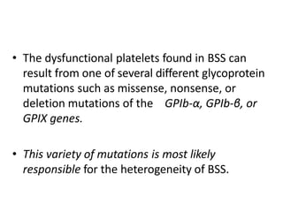 • The dysfunctional platelets found in BSS can
result from one of several different glycoprotein
mutations such as missens...