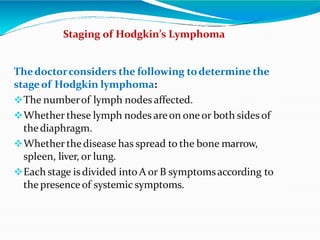 Thedoctorconsiders the following todetermine the
stageof Hodgkin lymphoma:
The numberof lymph nodes affected.
Whether th...