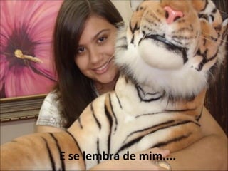 E se lembra de mim.... 