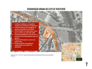 REGENERAÇÃO URBANA DO LESTE DE TRASTEVERE
7
Imagens do projeto. Disponível em: https://tomrankinarchitect.com/portfolio/trastevere-east-urban-regeneration/.
24/04/2023
 
