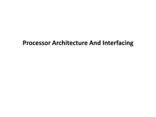 Processor Architecture And Interfacing

 