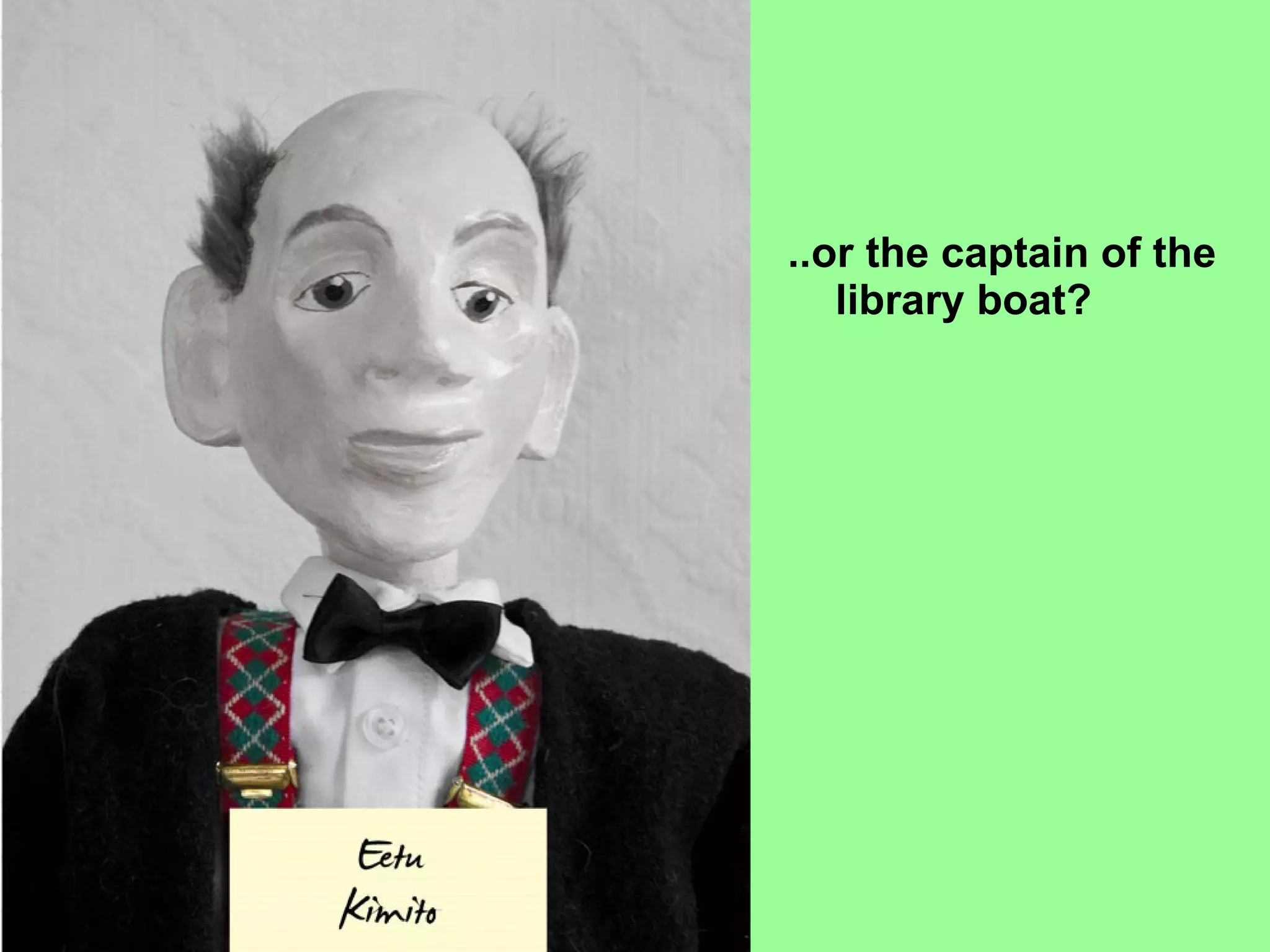 ..or the captain of the library boat? 