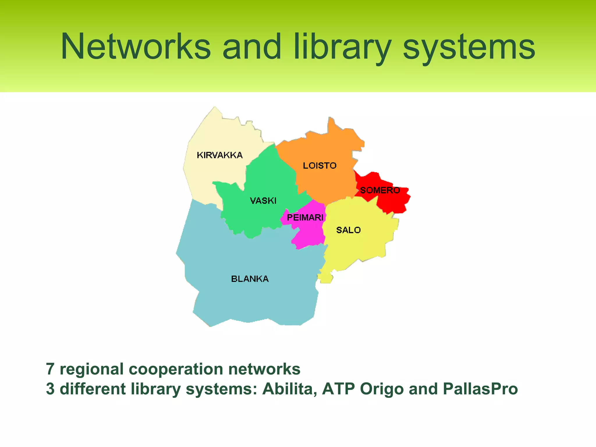 Networks and library systems 7 regional cooperation networks  3 different library systems: Abilita, ATP Origo and PallasPro 