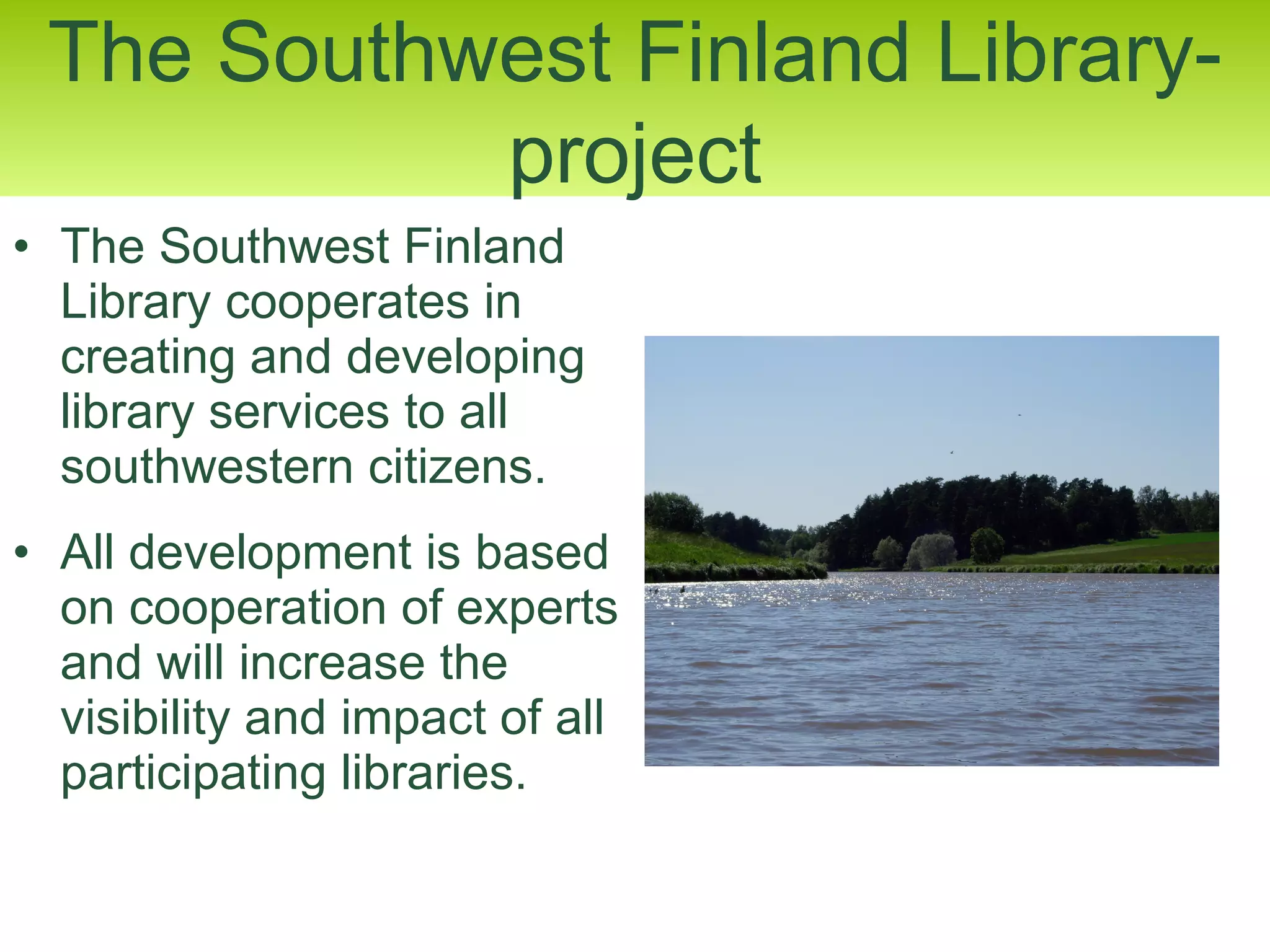 The Southwest Finland Library cooperates in creating and developing library services to all southwestern citizens.  All development is based on cooperation of experts and will increase the visibility and impact of all participating libraries. The Southwest Finland Library-project 