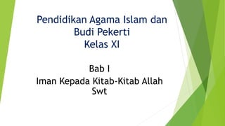 Pendidikan Agama Islam dan
Budi Pekerti
Kelas XI
Bab I
Iman Kepada Kitab-Kitab Allah
Swt
 