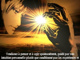 Tendance à penser et à agir spontanément, guidé par son intuition personnelle plutôt que conditionné par les expériences et les peurs du passé. 