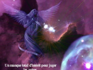 Un manque total d'intérêt pour juger les autres. 