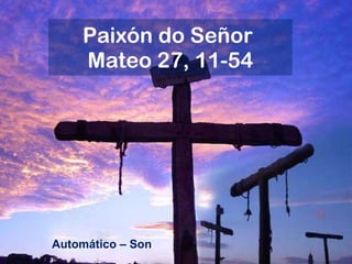 Paixón do Señor  Mateo 27, 11-54 Automático – Son 