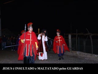 JESUS é INSULTADO e MALTATADO pelos GUARDAS 
