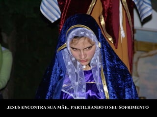 . JESUS ENCONTRA SUA MÃE,  PARTILHANDO O SEU SOFRIMENTO 
