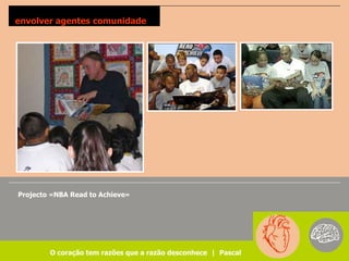 envolver agentes comunidade




Projecto «NBA Read to Achieve»




        O coração tem razões que a razão desconhece | Pascal
 