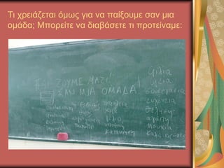 Τι χρειάζεται όμως για να παίξουμε σαν μια
ομάδα; Μπορείτε να διαβάσετε τι προτείναμε:
 