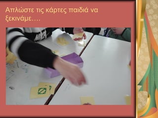Απλώστε τις κάρτες παιδιά να
ξεκινάμε….
 
