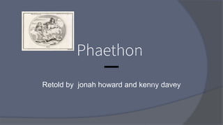Phaethon
Retold by jonah howard and kenny davey
 