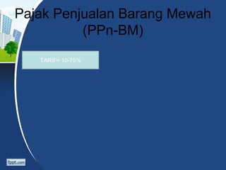 Pajak Penjualan Barang Mewah
(PPn-BM)
TARIF= 10-75%
 