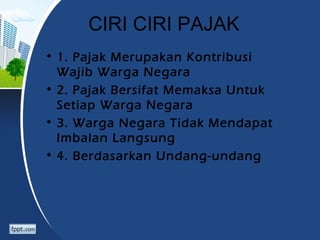 CIRI CIRI PAJAK
• 1. Pajak Merupakan Kontribusi
Wajib Warga Negara
• 2. Pajak Bersifat Memaksa Untuk
Setiap Warga Negara
• 3. Warga Negara Tidak Mendapat
Imbalan Langsung
• 4. Berdasarkan Undang-undang
 