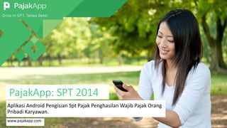 PajakApp: SPT 2014
Aplikasi Android Pengisian Spt Pajak Penghasilan Wajib Pajak Orang
Pribadi Karyawan.
www.pajakapp.com
 