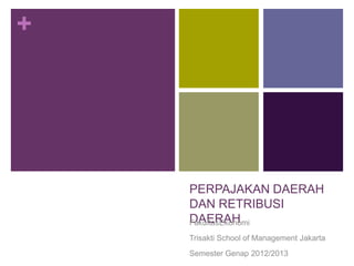 +




    PERPAJAKAN DAERAH
    DAN RETRIBUSI
    DAERAH
    FakultasEkonomi
    Trisakti School of Management Jakarta
    Semester Genap 2012/2013
 