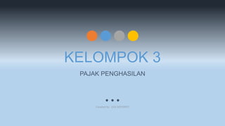 KELOMPOK 3
Created by : EKA MEIYANTI
PAJAK PENGHASILAN
 