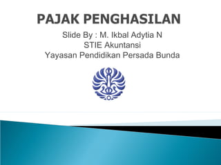 Slide By : M. Ikbal Adytia N
STIE Akuntansi
Yayasan Pendidikan Persada Bunda
 