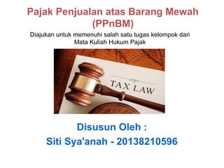 Pajak Penjualan atas Barang Mewah
(PPnBM)
Disusun Oleh :
Siti Sya'anah - 20138210596
Diajukan untuk memenuhi salah satu tugas kelompok dari
Mata Kuliah Hukum Pajak
 