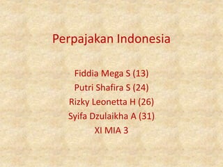 Perpajakan Indonesia
Fiddia Mega S (13)
Putri Shafira S (24)
Rizky Leonetta H (26)
Syifa Dzulaikha A (31)
XI MIA 3
 