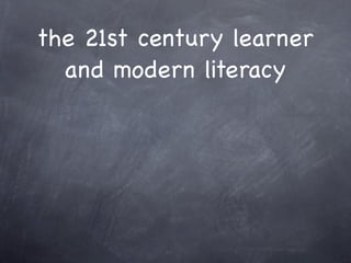 the 21st century learner
  and modern literacy
 