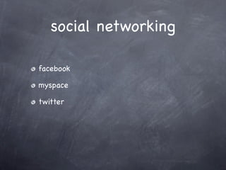 social networking

facebook

myspace

twitter
 