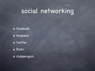 social networking

facebook

myspace

twitter

ﬂickr

clubpenguin
 