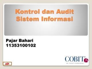 pjb
Pajar Bahari
11353100102
Kontrol dan Audit
Sistem Informasi
 